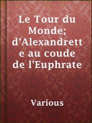 cover image of Le Tour du Monde; d'Alexandrette au coude de l'Euphrate